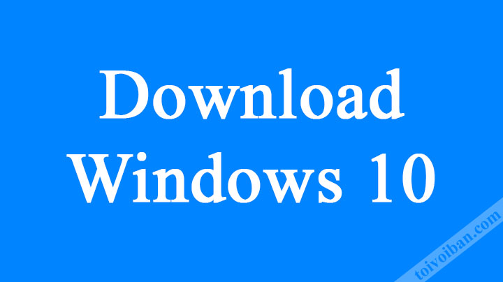 Cách tải Windows 10 bản gốc mới nhất