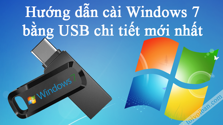 Hướng dẫn chi tiết Cách cài đặt Windows 7 bằng USB mới nhất